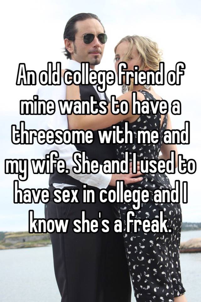 An old college friend of mine wants to have a threesome with me and my wife