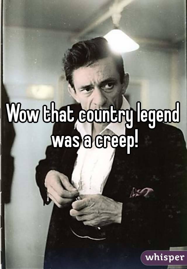 Wow that country legend was a creep!