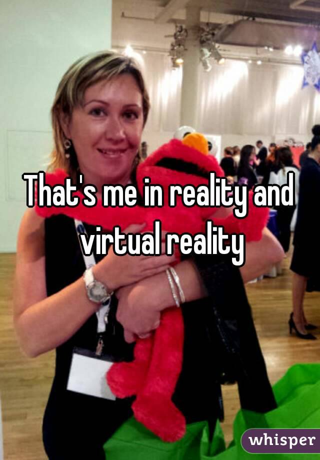 That's me in reality and virtual reality