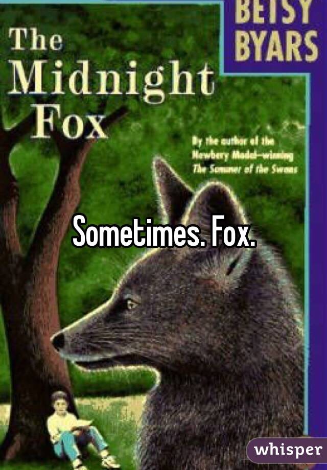 Sometimes. Fox. 