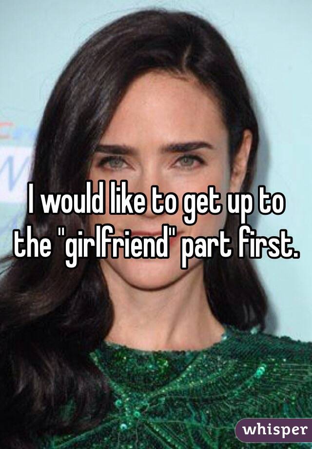 I would like to get up to the "girlfriend" part first.