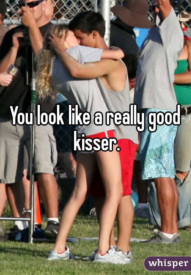 You look like a really good kisser.