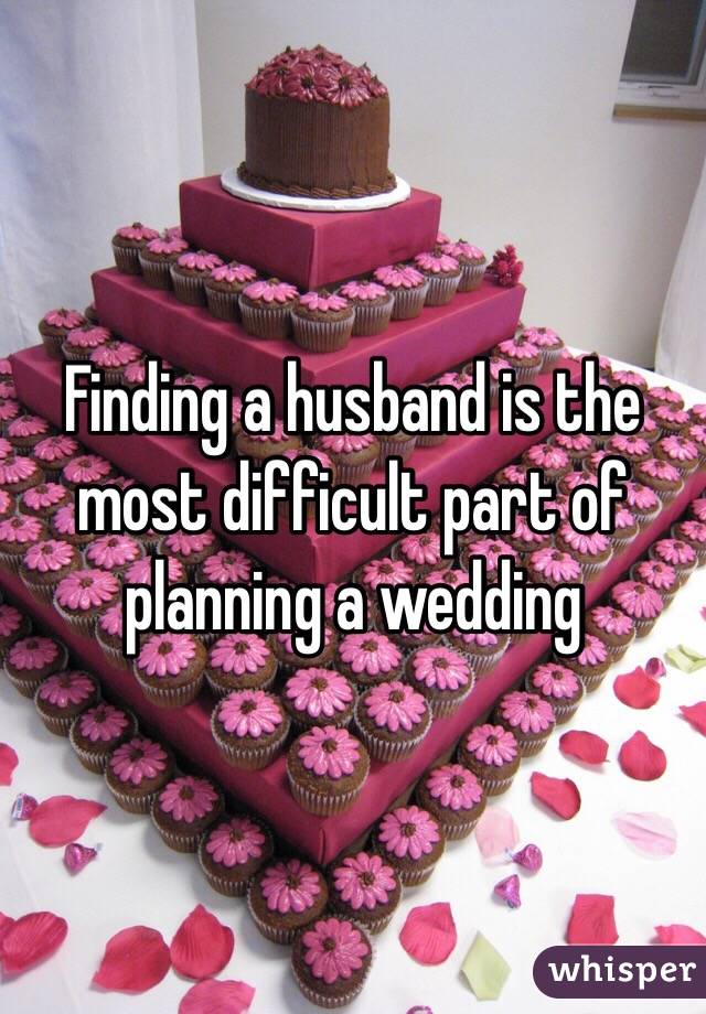 Finding a husband is the most difficult part of planning a wedding 