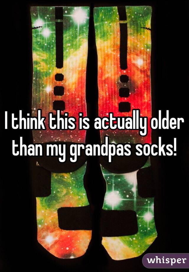 I think this is actually older than my grandpas socks!