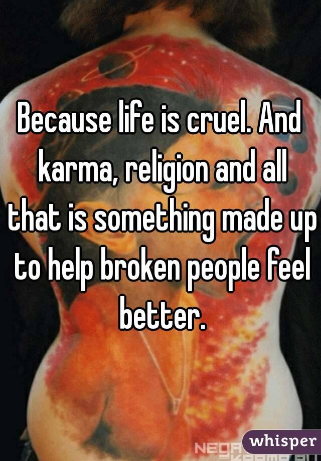 Because life is cruel. And karma, religion and all that is something made up to help broken people feel better.