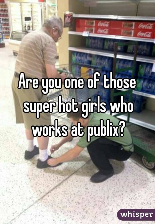 Hot girls in publix Are You One Of Those Super Hot Girls Who Works At Publix