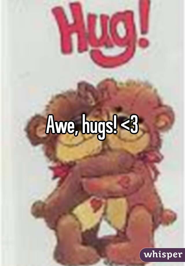 Awe, hugs! <3