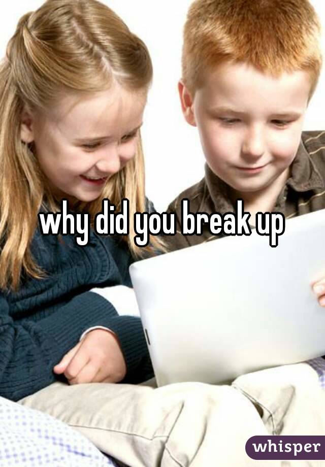 why did you break up