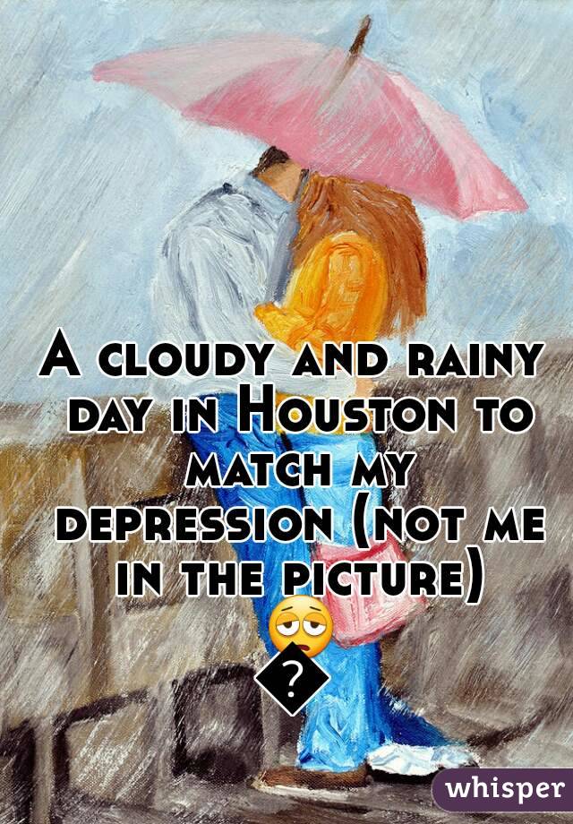 A cloudy and rainy day in Houston to match my depression (not me in the picture) 😩😩