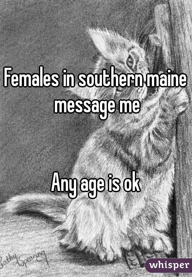 Females in southern maine message me


Any age is ok