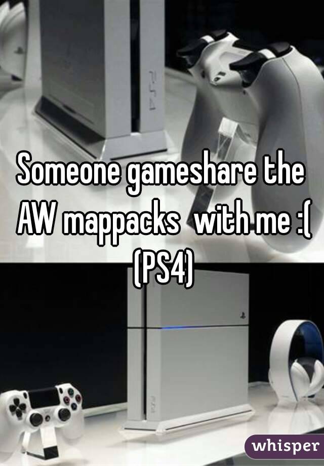 Someone gameshare the AW mappacks  with me :( (PS4)