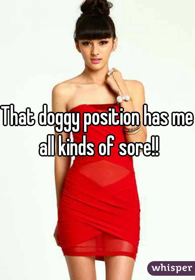 That doggy position has me all kinds of sore!!