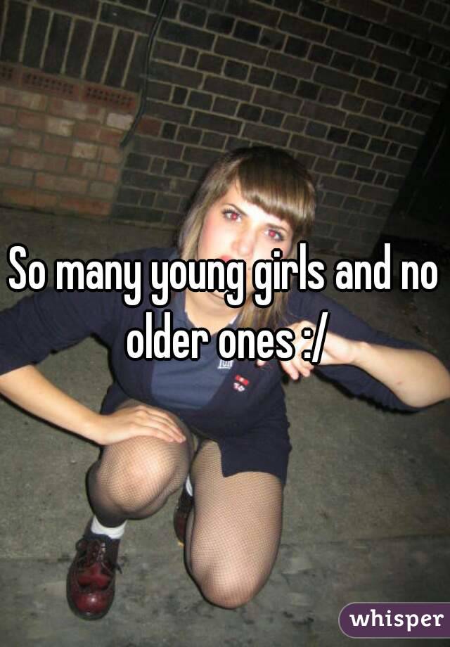 So many young girls and no older ones :/