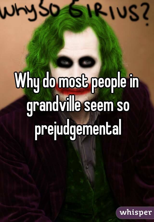 Why do most people in grandville seem so prejudgemental