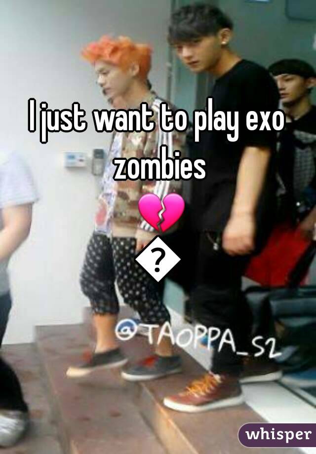 I just want to play exo zombies 💔💔