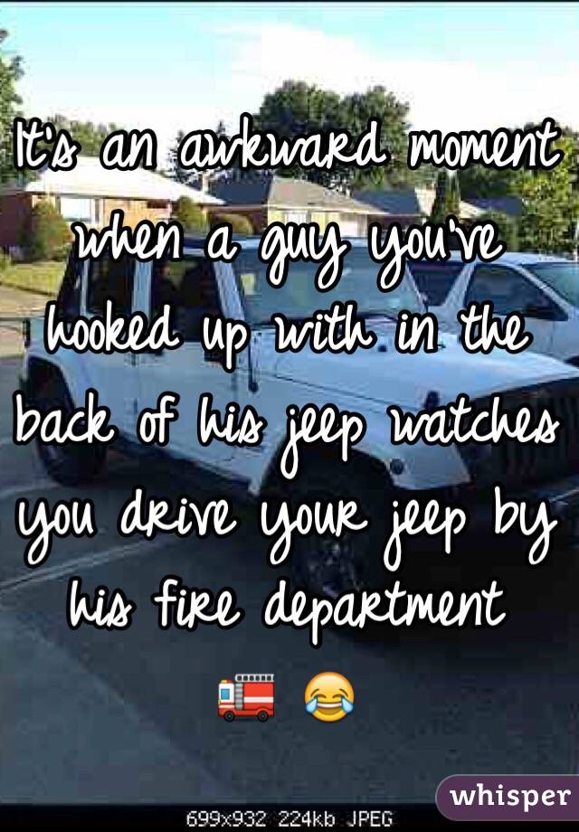 It's an awkward moment when a guy you've hooked up with in the back of his jeep watches you drive your jeep by his fire department
 🚒 😂