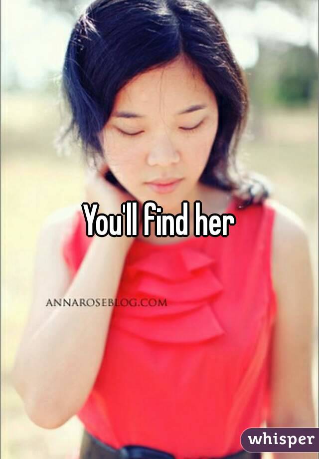 You'll find her