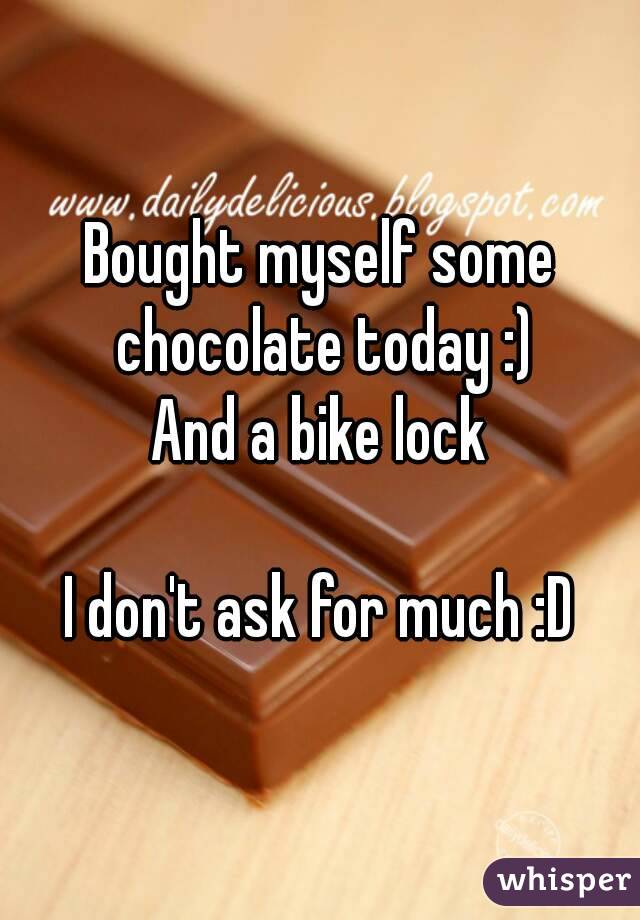 Bought myself some chocolate today :)
And a bike lock

I don't ask for much :D