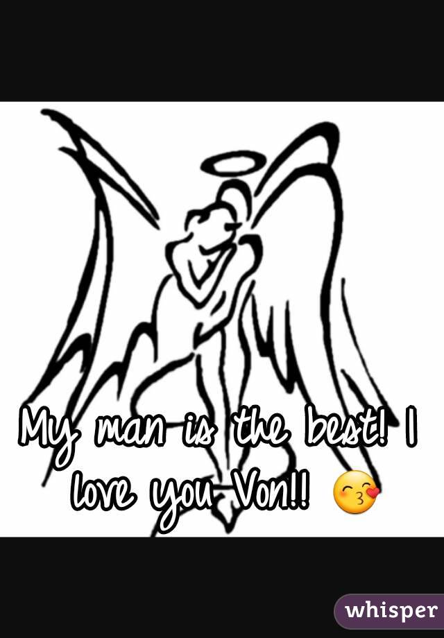 My man is the best! I love you Von!! 😙