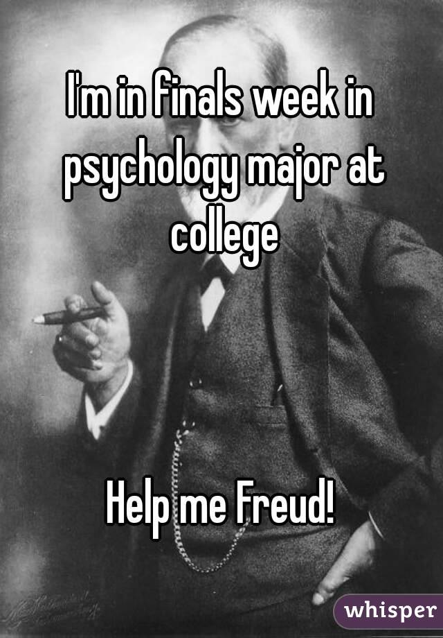 I'm in finals week in psychology major at college



Help me Freud!