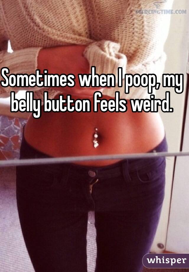 Sometimes when I poop, my belly button feels weird.