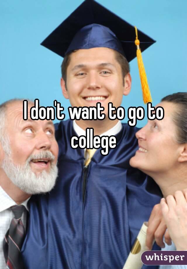 I don't want to go to college 