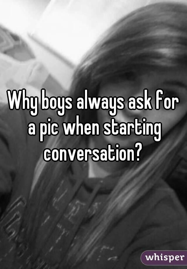 Why boys always ask for a pic when starting conversation? 