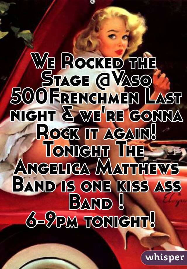 We Rocked the Stage @Vaso 500Frenchmen Last night & we're gonna Rock it again!
Tonight The Angelica Matthews Band is one kiss ass Band !
6-9pm tonight! 