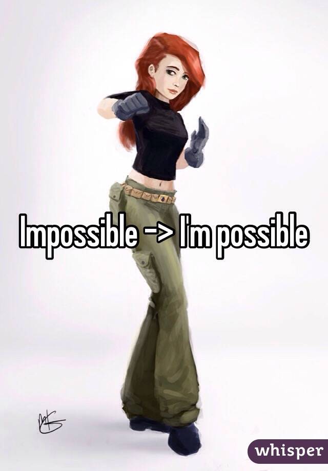 Impossible -> I'm possible 