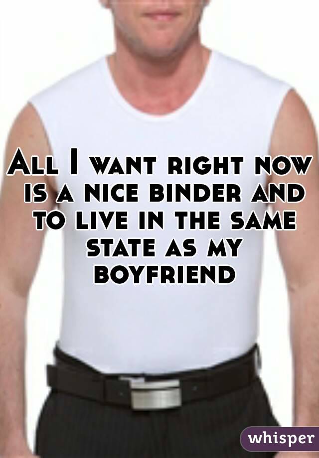 All I want right now is a nice binder and to live in the same state as my boyfriend