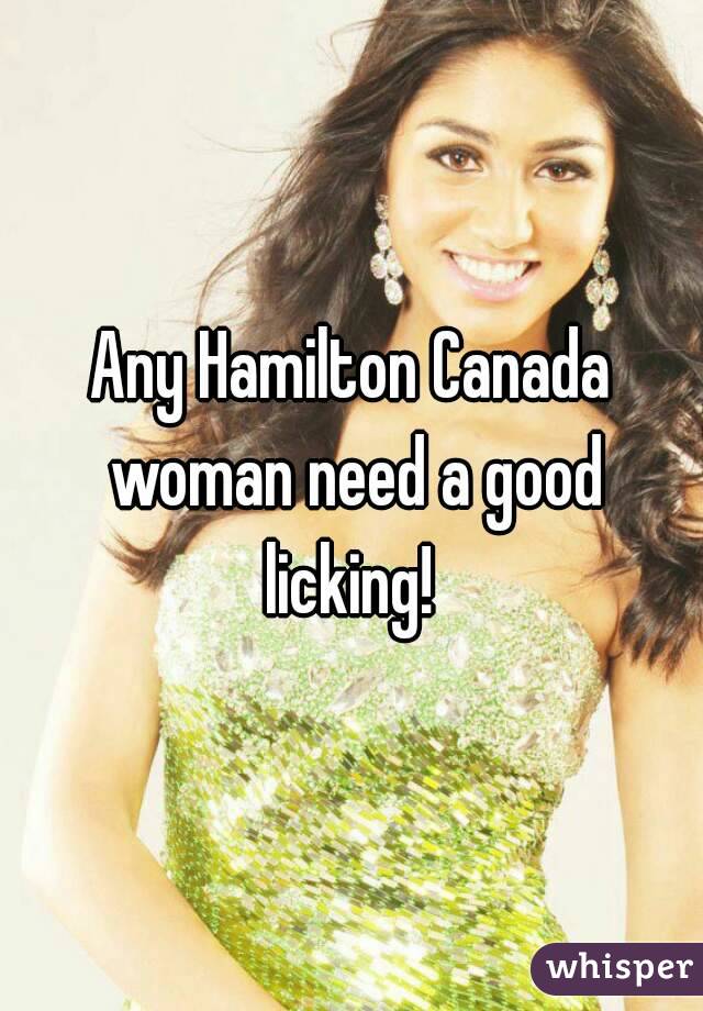 Any Hamilton Canada woman need a good licking! 