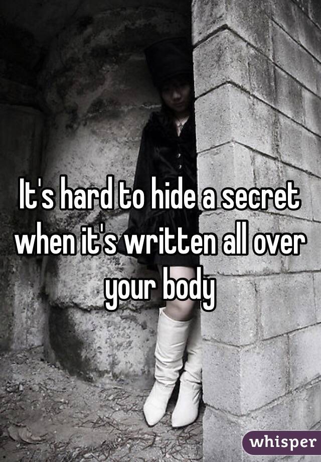 It's hard to hide a secret when it's written all over your body 
