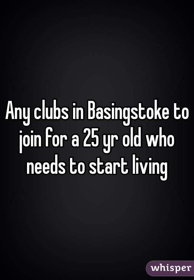 Any clubs in Basingstoke to join for a 25 yr old who needs to start living