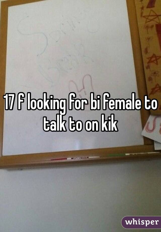 17 f looking for bi female to talk to on kik 