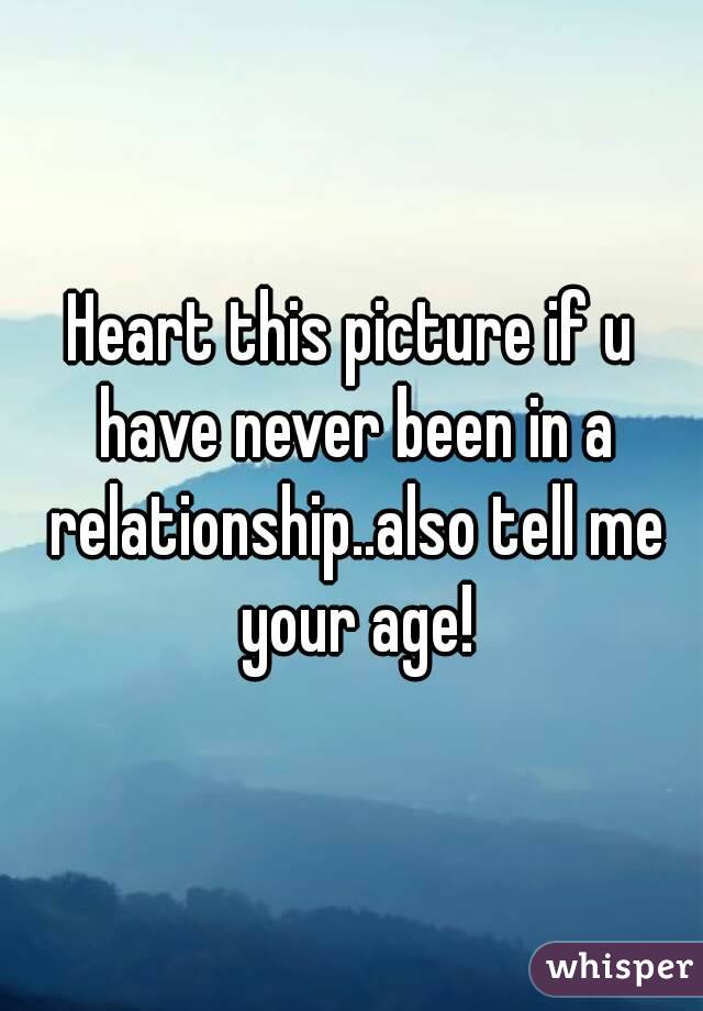 Heart this picture if u have never been in a relationship..also tell me your age!