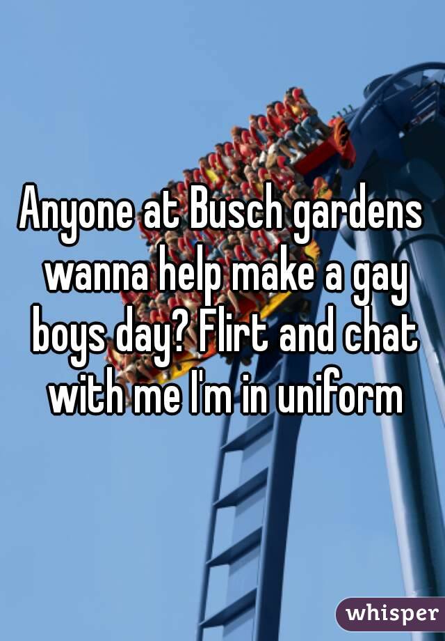 Anyone at Busch gardens wanna help make a gay boys day? Flirt and chat with me I'm in uniform