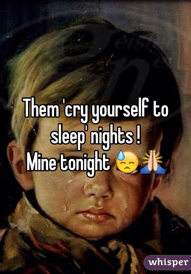 Them 'cry yourself to sleep' nights ! 
Mine tonight 😓🙏