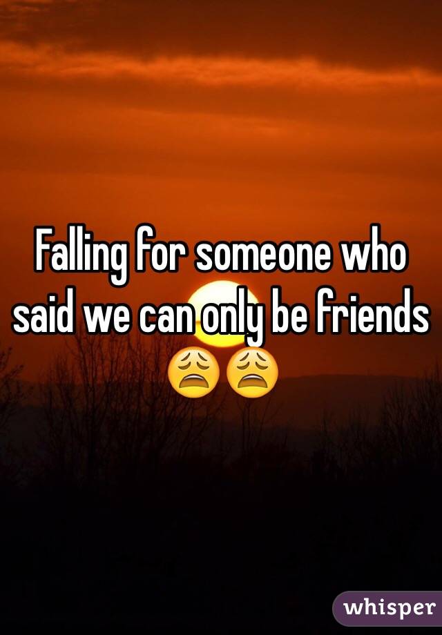 Falling for someone who said we can only be friends
😩😩