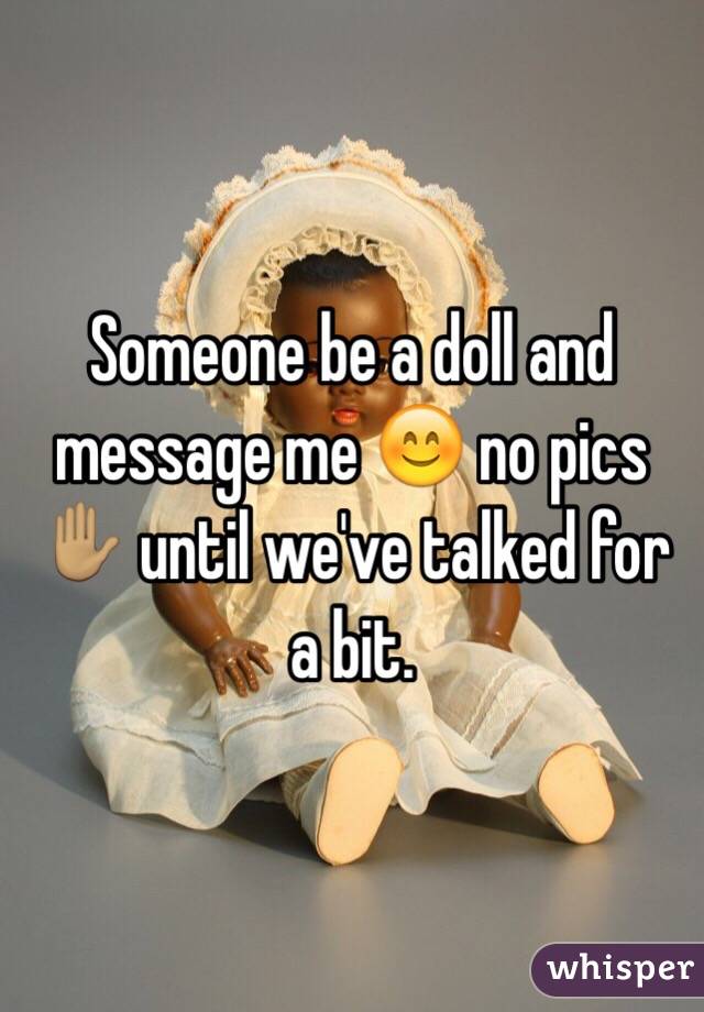 Someone be a doll and message me 😊 no pics ✋🏽 until we've talked for a bit. 