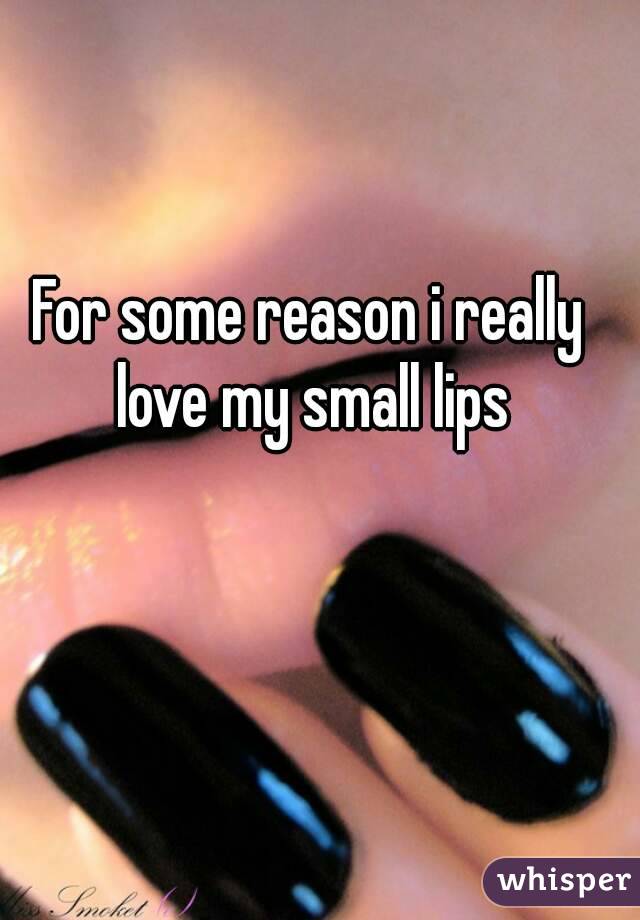 For some reason i really love my small lips