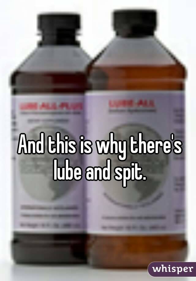 And this is why there's lube and spit. 