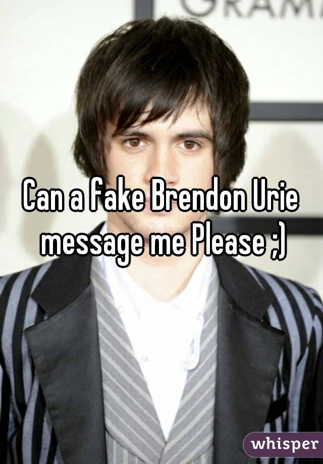 Can a fake Brendon Urie message me Please ;)