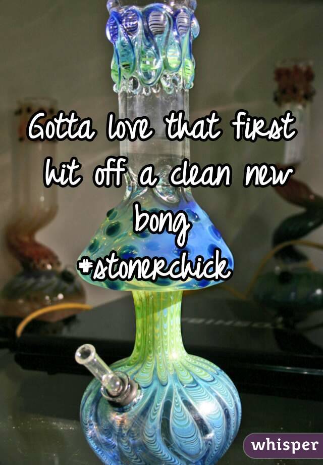Gotta love that first hit off a clean new bong 
#stonerchick 