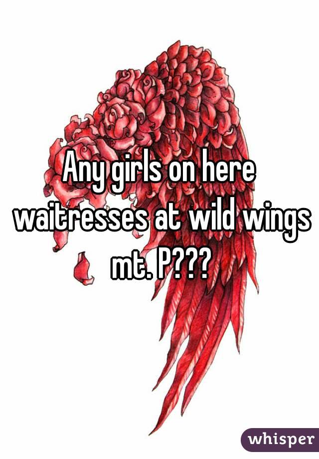 Any girls on here waitresses at wild wings mt. P???