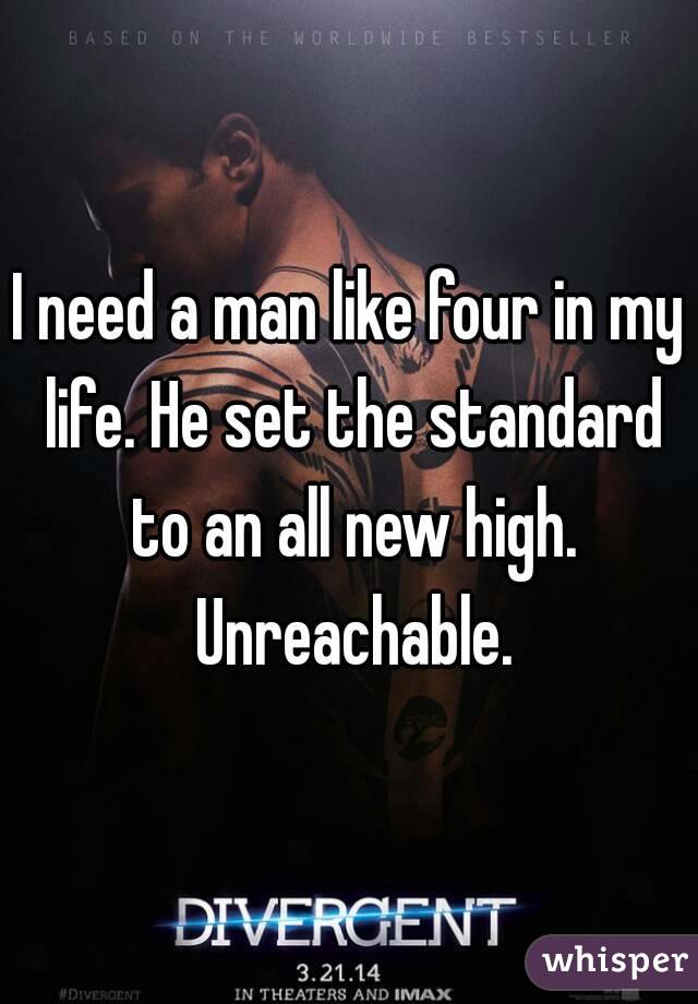I need a man like four in my life. He set the standard to an all new high. Unreachable.