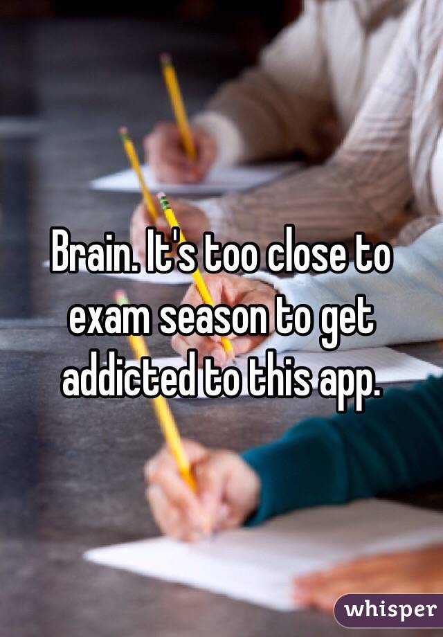 Brain. It's too close to exam season to get addicted to this app. 