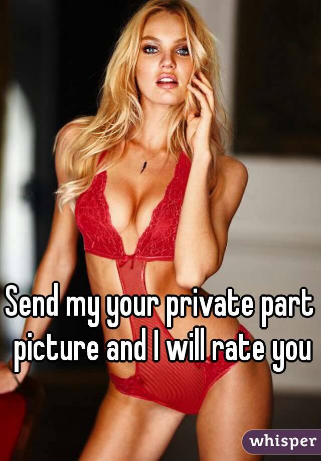 Send my your private part picture and I will rate you