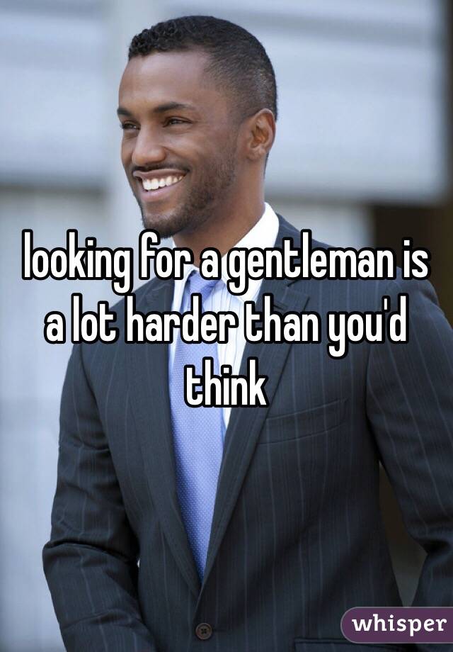 looking for a gentleman is a lot harder than you'd think 