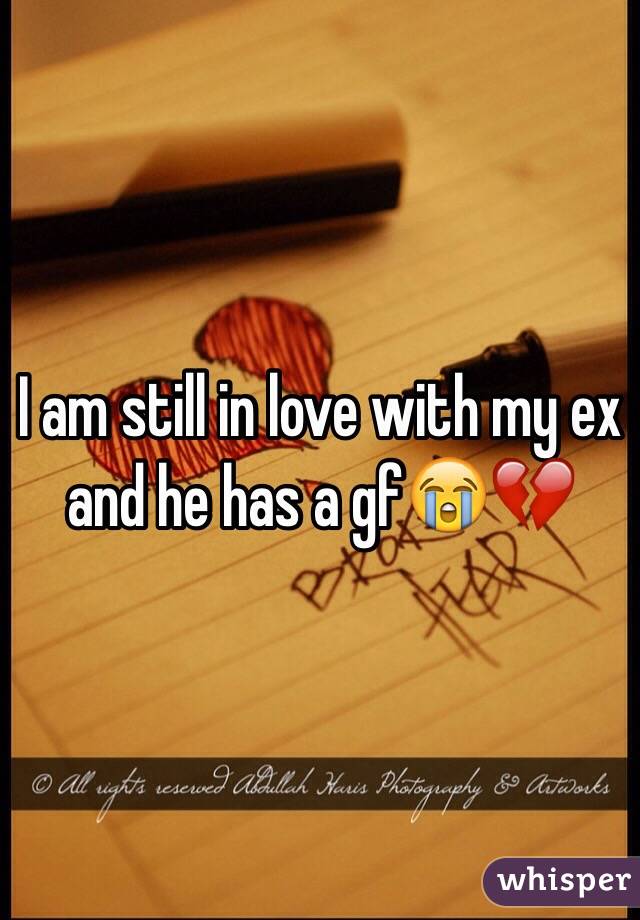 I am still in love with my ex and he has a gf😭💔