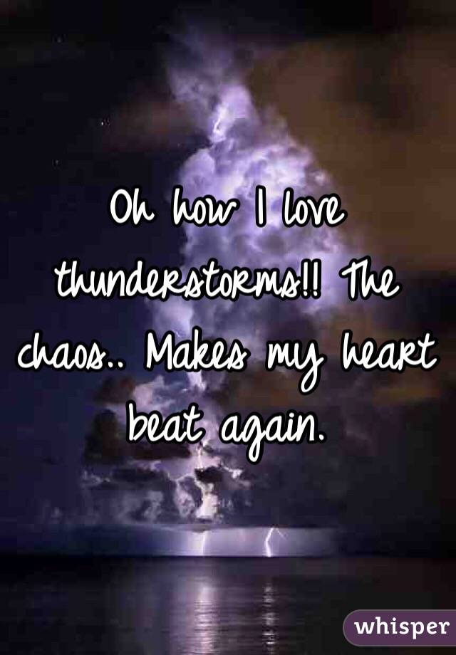 Oh how I love thunderstorms!! The chaos.. Makes my heart beat again.